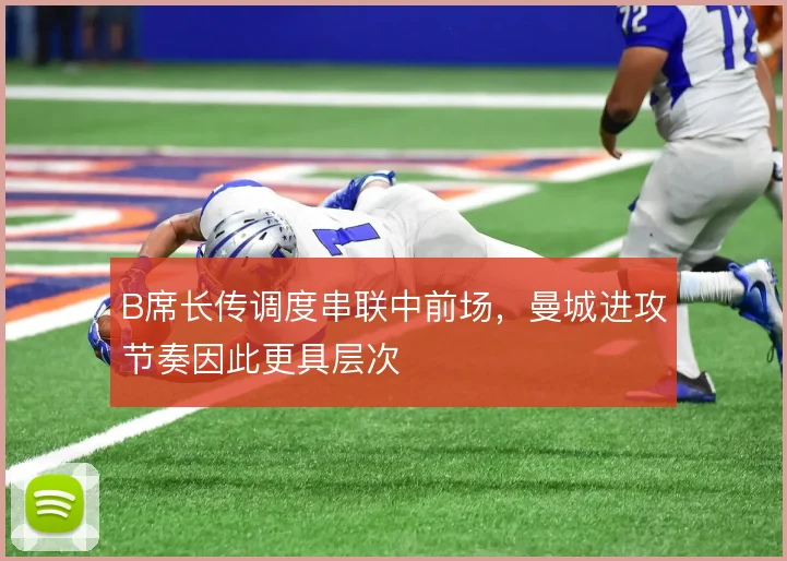 B席长传调度串联中前场，曼城进攻节奏因此更具层次