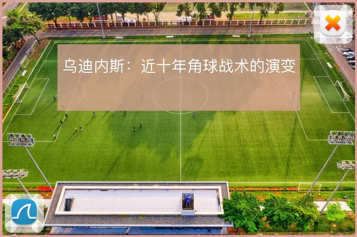 乌迪内斯：近十年角球战术的演变