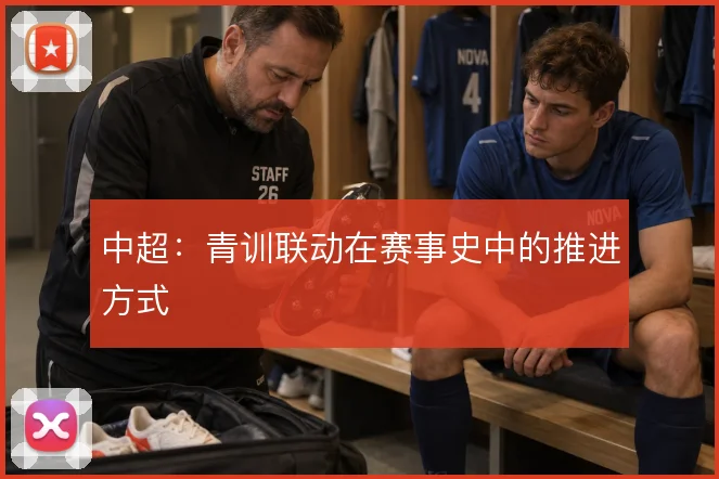 中超：青训联动在赛事史中的推进方式