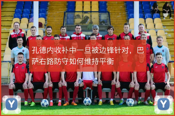 孔德内收补中一旦被边锋针对，巴萨右路防守如何维持平衡