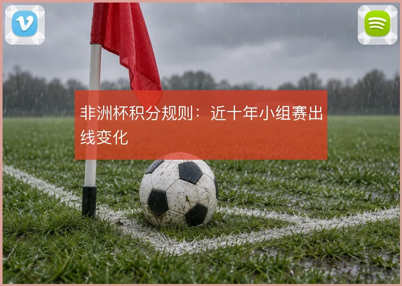 非洲杯积分规则：近十年小组赛出线变化